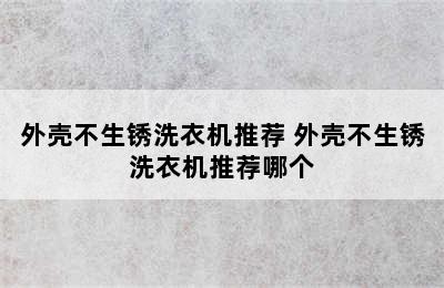 外壳不生锈洗衣机推荐 外壳不生锈洗衣机推荐哪个